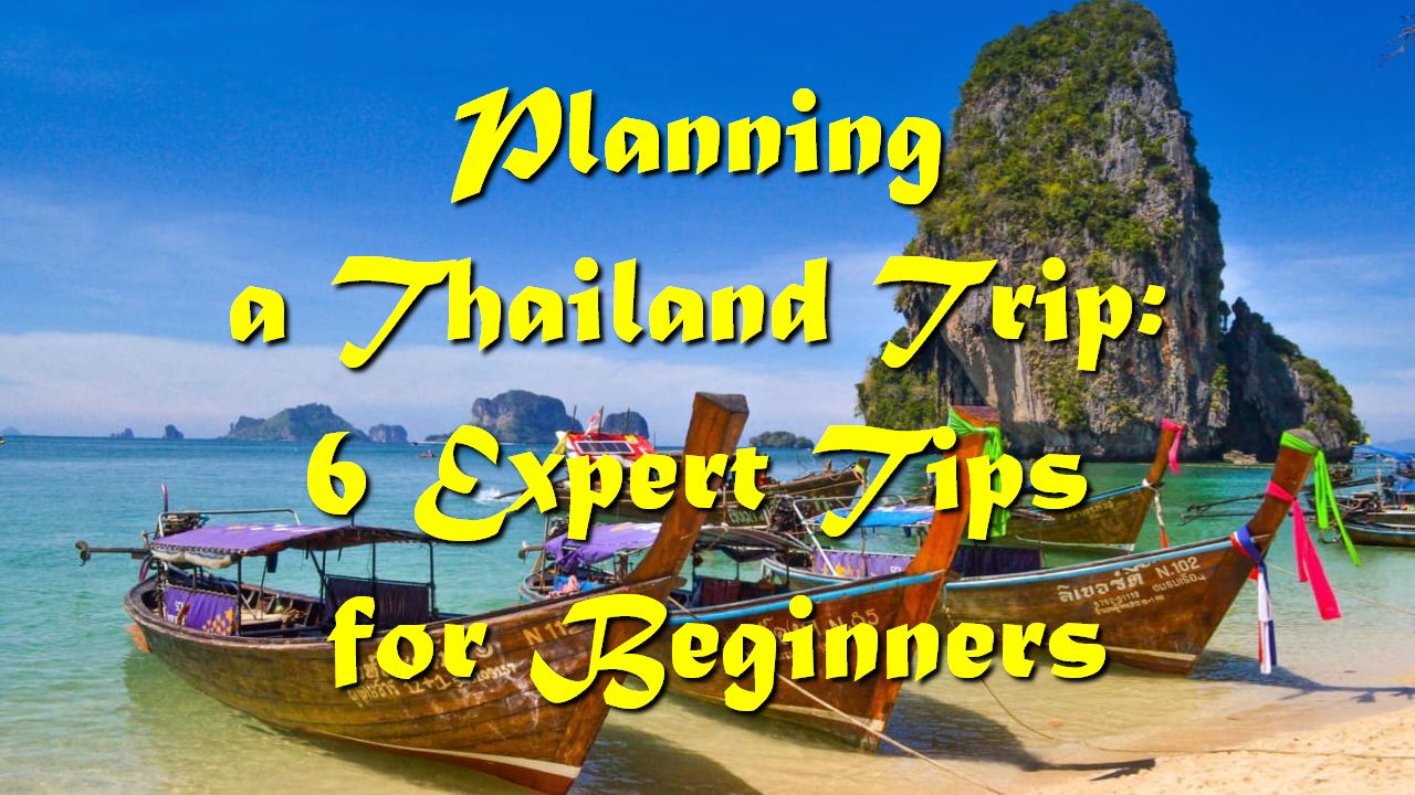 Planning a Thailand Trip: 6 Expert Tips for Beginners