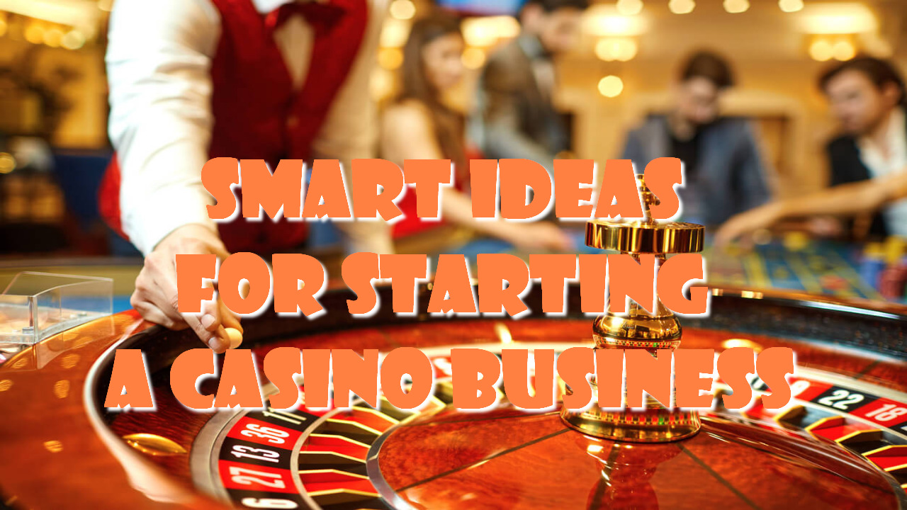 Smart Ideas for Starting a Casino Business