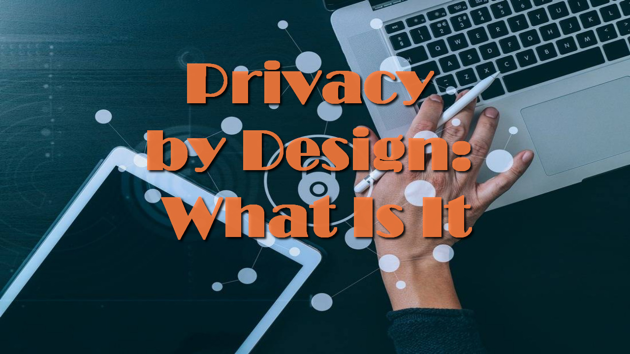Privacy by Design: What Is It