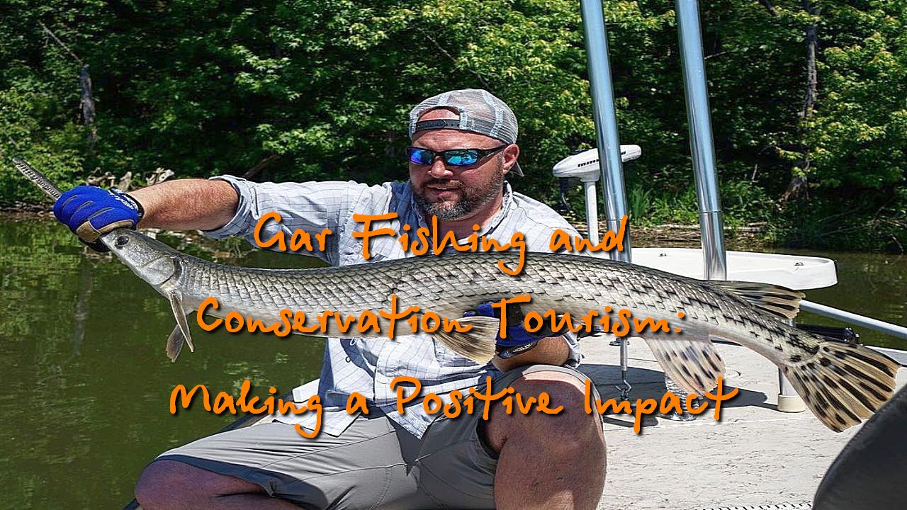 Gar Fishing and Conservation Tourism: Making a Positive Impact