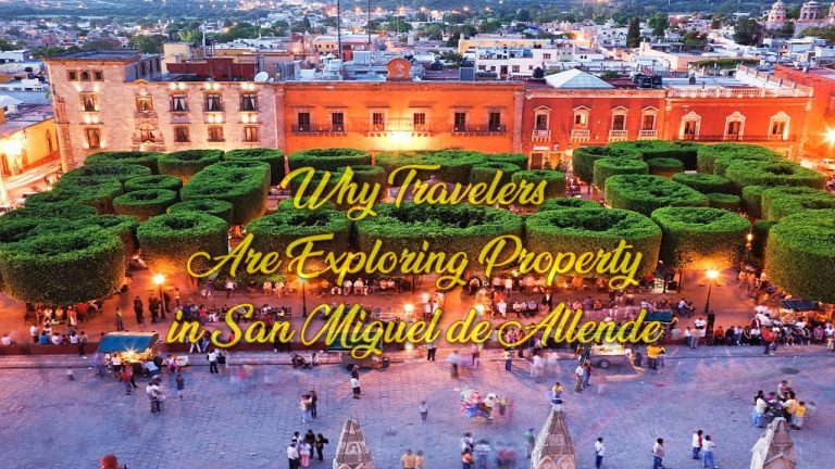 Why Travelers Are Exploring Property in San Miguel de Allende